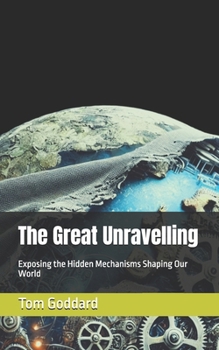 Paperback The Great Unravelling: Exposing the Hidden Mechanisms Shaping Our World Book