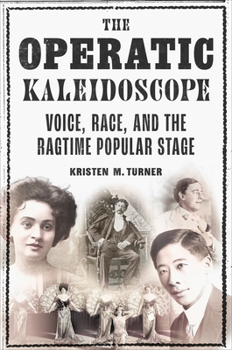 The Operatic Kaleidoscope: Voice, Race, and the Ragtime Popular Stage (Music in American Life)