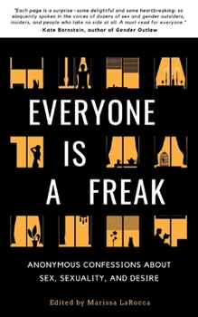Everyone Is a Freak : Anonymous Confessions about Sex, Sexuality, and Desire