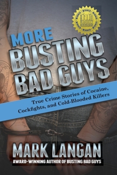 More Busting Bad Guys: True Crime Stories of Cocaine, Cockfights, and Cold-Blooded Killers