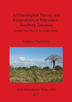 Archaeological Survey and Excavations at Mikindani, Southern Tanzania: Finding Their Place in the Swahili World (2859)