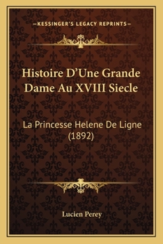 Paperback Histoire D'Une Grande Dame Au XVIII Siecle: La Princesse Helene De Ligne (1892) [French] Book