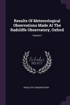 Paperback Results Of Meteorological Observations Made At The Radcliffe Observatory, Oxford; Volume 5 Book