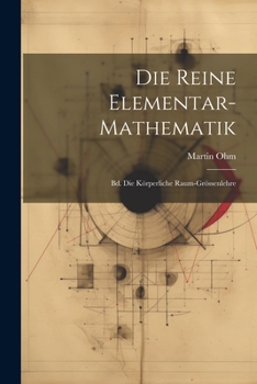 Paperback Die Reine Elementar-mathematik: Bd. Die Körperliche Raum-grössenlehre [Afrikaans] Book