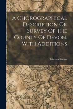 Paperback A Chorographical Description Or Survey Of The County Of Devon. With Additions Book