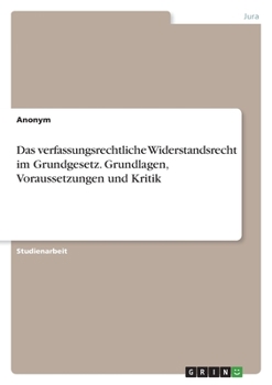 Das verfassungsrechtliche Widerstandsrecht im Grundgesetz. Grundlagen, Voraussetzungen und Kritik (German Edition)