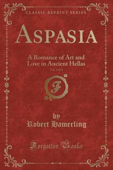 Paperback Aspasia, Vol. 1 of 2: A Romance of Art and Love in Ancient Hellas (Classic Reprint) Book