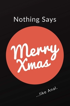 Paperback Nothing Says Merry Xmas...Like Anal: Funny Adult Theme Lined Notebook Stocking Stuffer Book
