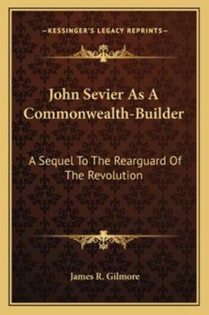 Paperback John Sevier As A Commonwealth-Builder: A Sequel To The Rearguard Of The Revolution Book