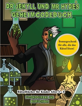 Rätselbücher für Kinder Alter 4 - 8 (Dr. Jekyll und Mr. Hyde's Geheimcodebuch): Hilf Dr. Jekyll, das Gegenmittel zu finden. Löse mit Hilfe der ... und finde das Gegenmittel. (German Edition)