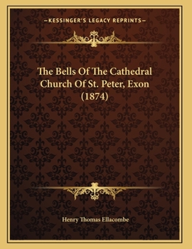 Paperback The Bells Of The Cathedral Church Of St. Peter, Exon (1874) Book