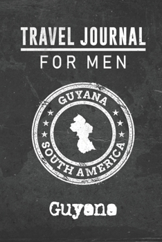 Travel Journal for Men Guyana: 6x9 Travel Notebook or Diary with prompts, Checklists and Bucketlists perfect gift for your Trip to Guyana for every your Man, Husband or Boyfriend