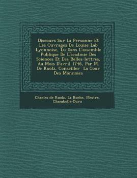 Paperback Discours Sur La Personne Et Les Ouvrages de Louise Lab Lyonnoise, Lu Dans L'Assembl E Publique de L'Acad Mie Des Sciences Et Des Belles-Lettres, Au Mo [French] Book