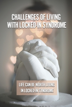 Paperback Challenges Of Living With Locked-In Syndrome: Life Can Be Worth Living In Locked-In Syndrome: Various Medical Treatments Book