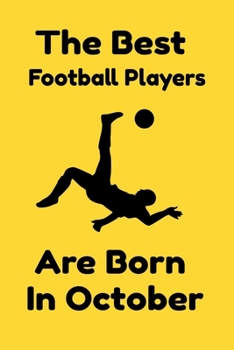 The Best Football Players Are Born In October : Journal Gifts For Women/Men/Colleagues/Friends. Notebook Birthday Gift for Football Players: Lined Notebook / Journal Gift, 120 Pages, 6x9.