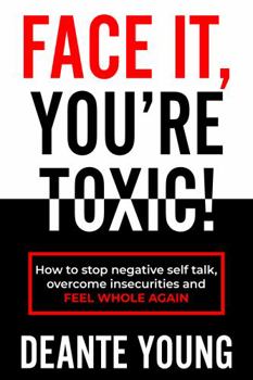 Paperback Face It, You're Toxic!: How to Stop Negative Self Talk, Overcome Insecurities and Feel Whole Again Book