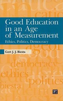 Paperback Good Education in an Age of Measurement: Ethics, Politics, Democracy Book