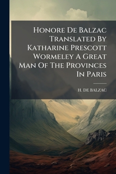 Honore De Balzac Translated By Katharine Prescott Wormeley A Great Man Of The Provinces In Paris ...