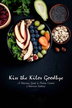 Kiss the Kilos Goodbye: A Hilarious Guide to Portion Control (American Edition)