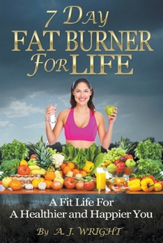 Paperback 7 Day Fat Burner For Life - A Fit Life For A Healthier and Happier You Book