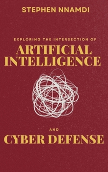 Hardcover Exploring The Intersection Of Artificial Intelligence And Cyber Defense Book