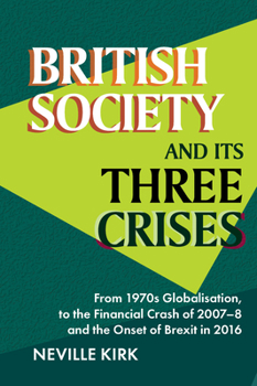 Hardcover British Society and Its Three Crises: From 1970s Globalisation, to the Financial Crash of 2007-8 and the Onset of Brexit in 2016 Book