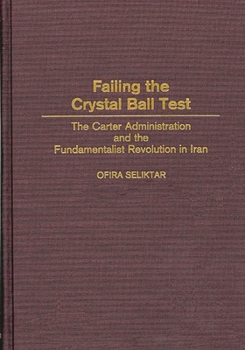 Hardcover Failing the Crystal Ball Test: The Carter Administration and the Fundamentalist Revolution in Iran Book