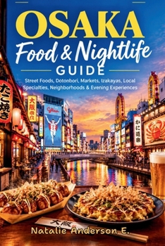 Osaka Food and Nightlife Guide: Street Foods, Dotonbori, Markets, Izakayas, Local Specialties, Neighborhoods & Evening Experiences