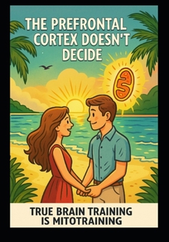 Paperback The Prefrontal Cortex Doesn't Decide: True Brain Training Is Mitotraining Book