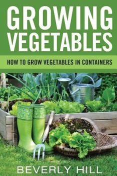 Paperback Growing Vegetables: How To Grow Vegetables In Containers Book