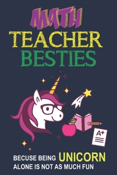 Paperback Math Teacher Besties Because Being Unicorn Alone Isn't As Much Fun: Unicorn Math Teacher Gift, Teacher Appreciation Gift, Teacher Thank You Gift, Teac Book