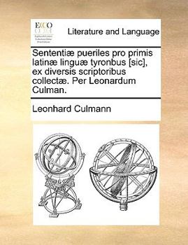 Paperback Sententi? Pueriles Pro Primis Latin? Lingu? Tyronbus [sic], Ex Diversis Scriptoribus Collect?. Per Leonardum Culman. [Latin] Book