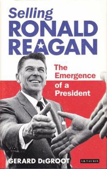Hardcover Selling Ronald Reagan: The Emergence of a President Book