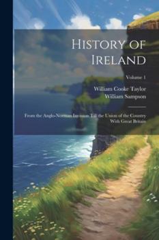 Paperback History of Ireland: From the Anglo-Norman Invasion Till the Union of the Country With Great Britain; Volume 1 Book