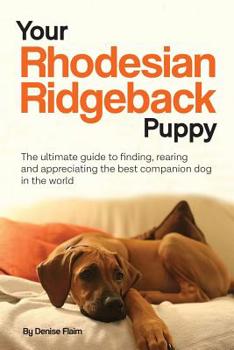 Paperback Your Rhodesian Ridgeback Puppy: The ultimate guide to finding, rearing and appreciating the best companion dog in the world Book