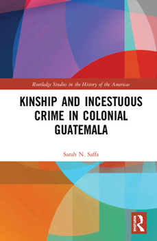 Paperback Kinship and Incestuous Crime in Colonial Guatemala Book