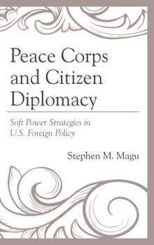 Hardcover Peace Corps and Citizen Diplomacy: Soft Power Strategies in U.S. Foreign Policy Book