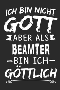 Ich bin nicht Gott aber als Beamter bin ich göttlich: Notizbuch mit 110 linierten Seiten, Nutzung auch als Dekoration in Form eines Schild bzw. Poster möglich (German Edition)