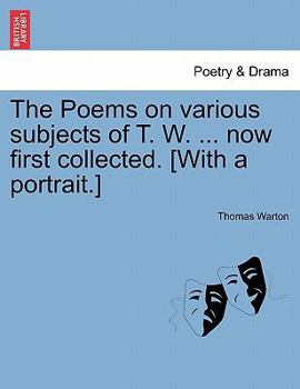 Paperback The Poems on Various Subjects of T. W. ... Now First Collected. [With a Portrait.] Book