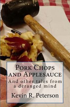 Pork Chops and Applesauce: And other tales from a deranged mind