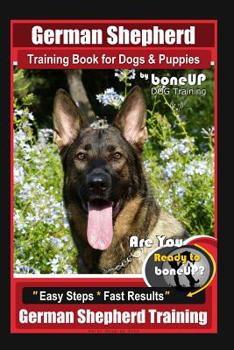 German Shepherd Training for Dogs & Puppies by BoneUP Dog Training: Are You Ready to BoneUP? Easy Steps * Fast Results German Shepherd Training