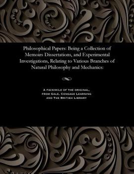 Paperback Philosophical Papers: Being a Collection of Memoirs Dissertations, and Experimental Investigations, Relating to Various Branches of Natural Book