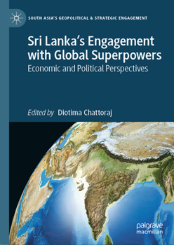 Sri Lanka's Engagement with Global Superpowers: Economic and Political Perspectives (South Asia’s Geopolitical & Strategic Engagement)