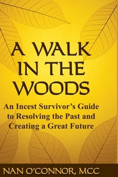 Paperback A Walk in the Woods: An Incest Survivor's Guide to Resolving the Past and Creating a Great Future Book