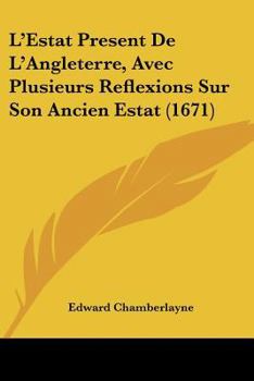 Paperback L'Estat Present De L'Angleterre, Avec Plusieurs Reflexions Sur Son Ancien Estat (1671) [French] Book