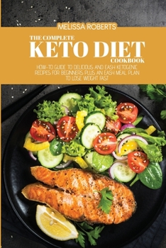 Paperback The Complete Keto Diet Cookbook: How-To Guide To Delicious And Easy Ketogenic Recipes For Beginners Plus An Easy Meal Plan To Lose Weight Fast Book