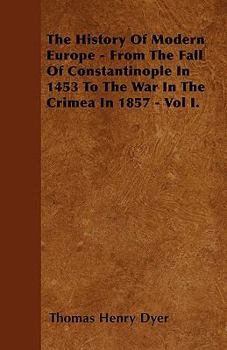 Paperback The History Of Modern Europe - From The Fall Of Constantinople In 1453 To The War In The Crimea In 1857 - Vol I. Book