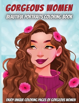 Gorgeous Women-Beautiful Portraits Coloring Book: For adult Girls, for women, Teen Girls, Older Girls, Tweens, Teenagers, Girls of All Ages & Adults