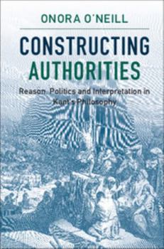 Paperback Constructing Authorities: Reason, Politics and Interpretation in Kant's Philosophy Book