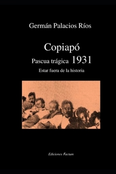 Paperback Copiapó Pascua trágica 1931: Estar fuera de la historia [Spanish] Book